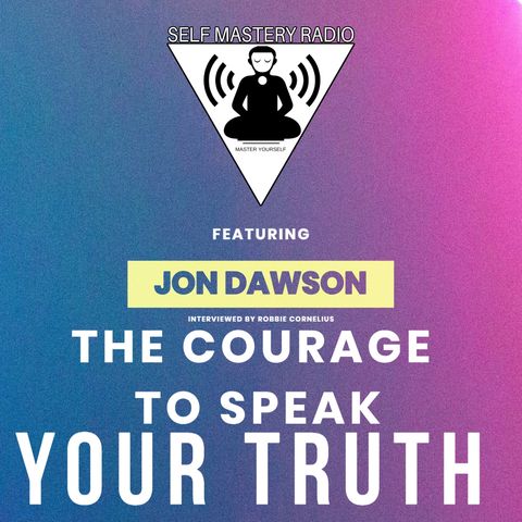 Episode 552 - Jon Dawson - The Courage to Speak Your Truth - Self Mastery Radio