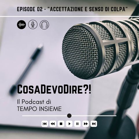 CosaDevoDire?! EP.2 - Accettazione e senso di colpa