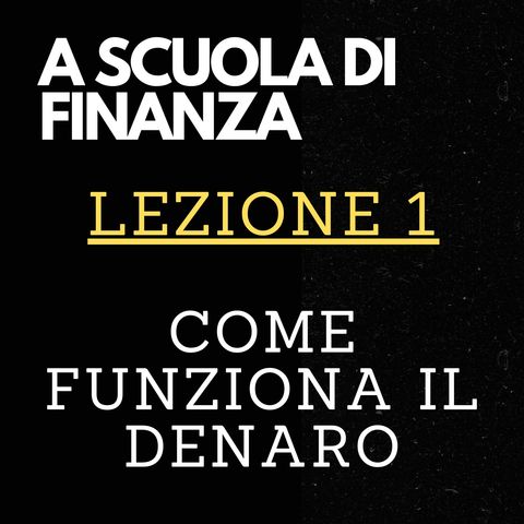 A SCUOLA DI FINANZA - Lezione 1 - Come funziona il denaro