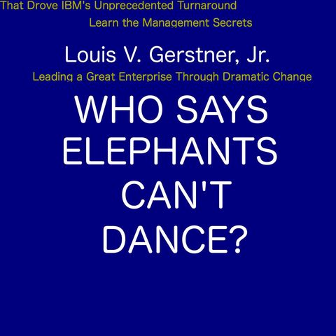 Who Says Elephants Can't Dance by Lou Gerstner [10 Mins]