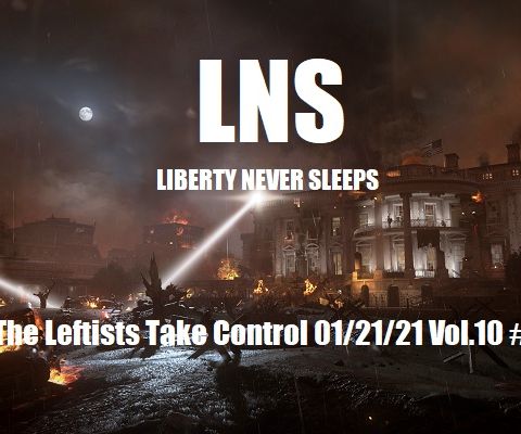 The Leftists Take Control 01/21/21 Vol.10 #014