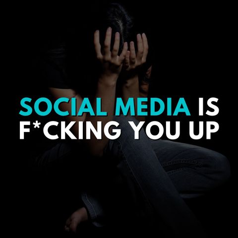 Social Media is F*cking You Up