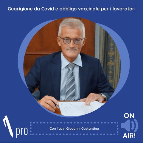 Ep. 32 - Guarigione da Covid e obbligo vaccinale per i lavoratori. Con l'avv. Giovanni Costantino (Costantino & Partners)