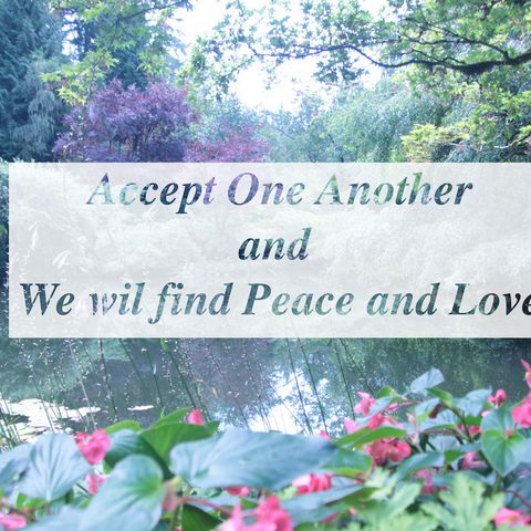 Accept One Another and  We wil find Peace and Love