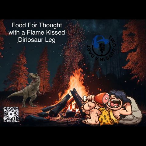 Episode 30: Food for Thought with a Flame Kissed Dinosaur Leg