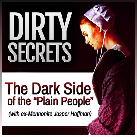 Dirty Secrets: The Dark Side of the "Plain People" (with ex-Mennonite Jasper Hoffman)