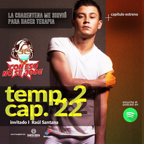 EP 22 - "La cuarentena me sirvió para hacer terapia, con Raúl Santana"