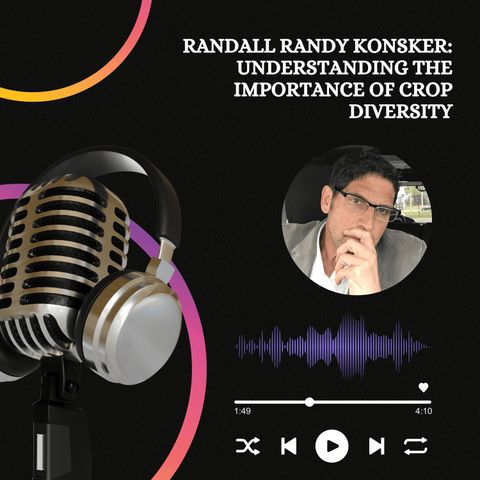 Randall Randy Konsker - Understanding the Importance of Crop Diversity