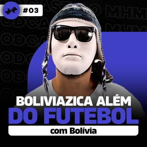 BOLÍVIA - PODCAST DO MHM #03