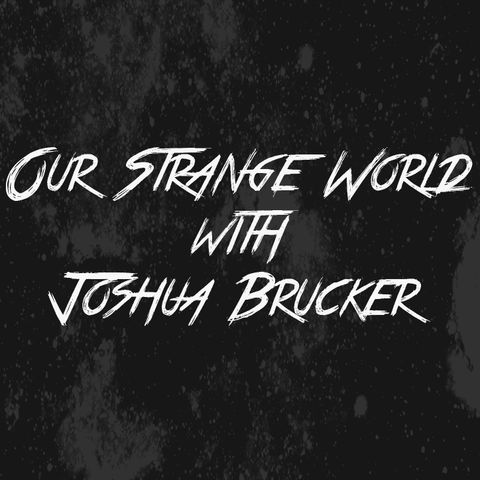 Our Strange World with Joshua Brucker