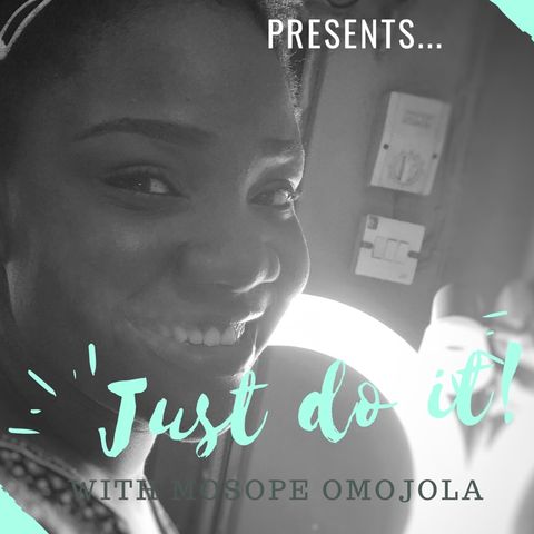 JUST DO IT! 💃🏽 Episode 11 - Sope Omojola show