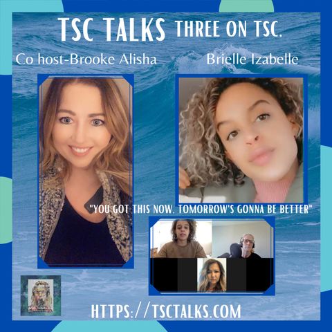 TSC Talks! Three On TSC: "You Got This Now, Tomorrow's Gonna Be Better" with Brielle Izabelle & Co-Hosted by Brooke Alisha