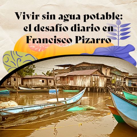 Vivir sin agua potable: el desafío diario en Francisco Pizarro