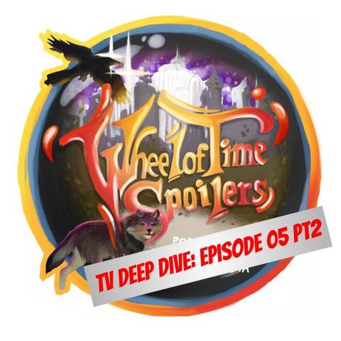 Wheel of Time Spoilers TV Episode 05 Deep Dive (part 2)