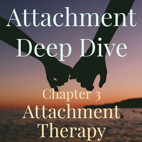 Attachment Deep Dive - Chapter 3: Attachment Therapy