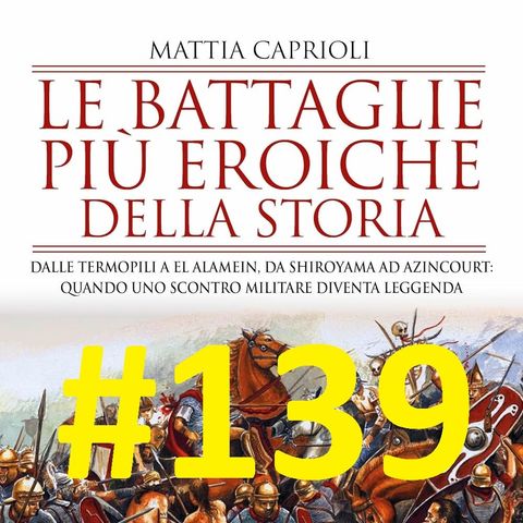 COMINCIAMOLO INSIEME 16: Le Battaglie più eroiche della storia di Mattia Caprioli - Puntata 139