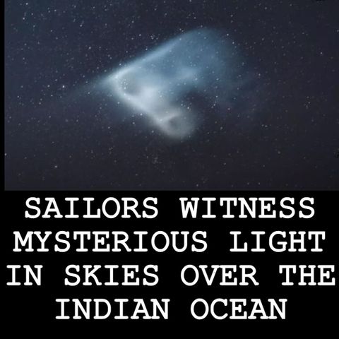 #BonusBite “SAILORS WITNESS MYSTERIOUS LIGHT IN SKIES OVER THE INDIAN OCEAN”  #WeirdDarkness