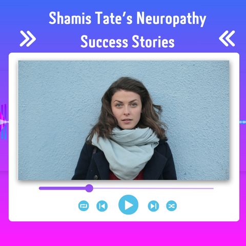 Shamis Tates Neuropathy Success Stories - Podcast