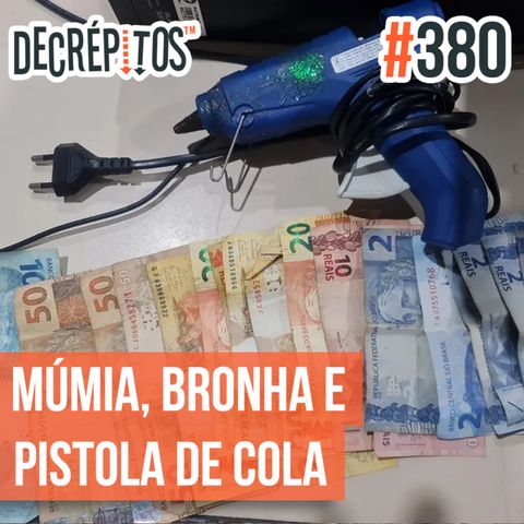 Decrépitos 380 - VACILO NEWS: Múmia, Bronha e Pistola de Cola