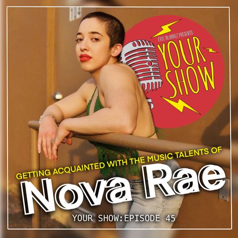Your Show Episode 45 - Getting Acquainted With The Music Talents of Nova Rae