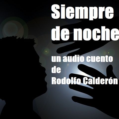 Siempre de noche, un audiocuento de Rodolfo Calderón Vivar