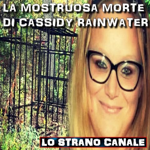 LA MOSTRUOSA MORTE DI CASSIDY RAINWATER (Lo Strano Canale Podcast)