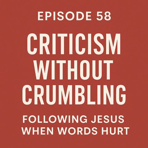 Episode 58 - Criticism Without Crumbling