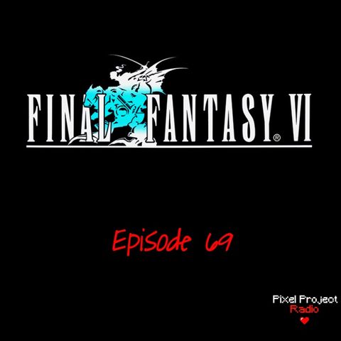 Episode 69: Final Fantasy 6, Part 4 (Finale)