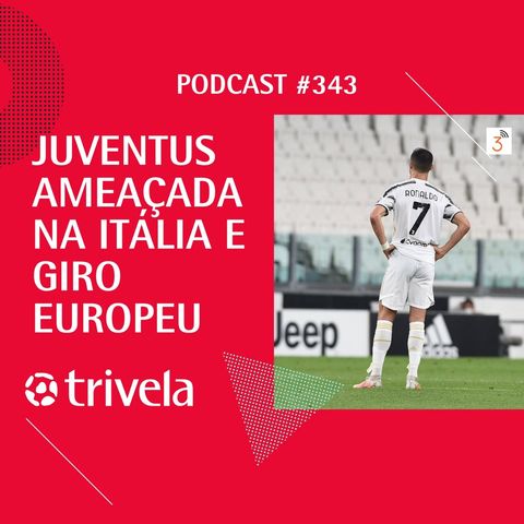 Trivela #343 Juventus ameaçada e giro pela Europa