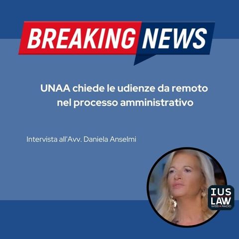 UNAA chiede le udienze da remoto nel processo amministrativo - Avv. Daniela Anselmi - #BreakingNews