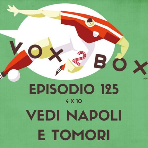 Episodio 125 (4x10) - Vedi Napoli e Tomori