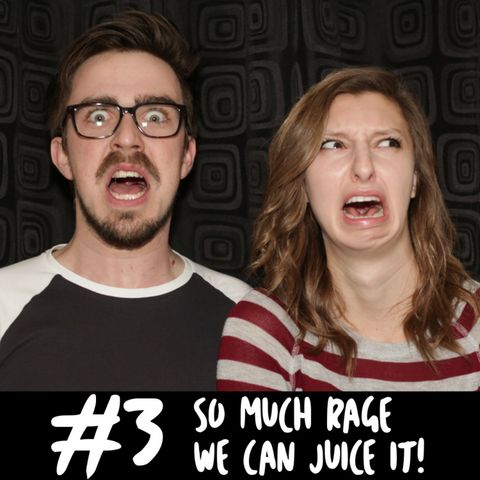 #3 | So Much Rage We Can Juice It