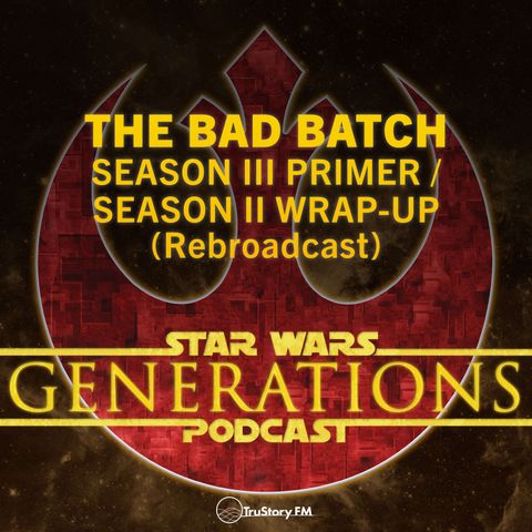 The Bad Batch • Season 3 Primer / The Bad Batch • Season 2 Wrap-Up • Rebroadcast