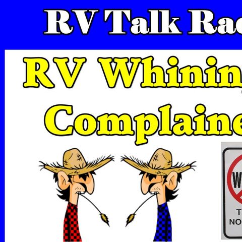 RV Whining & Complainers, RV Talk Radio Episode 117