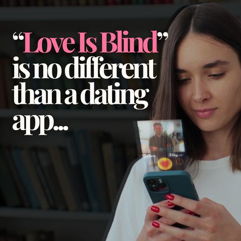 "Love Is Blind" is no different than a dating app.