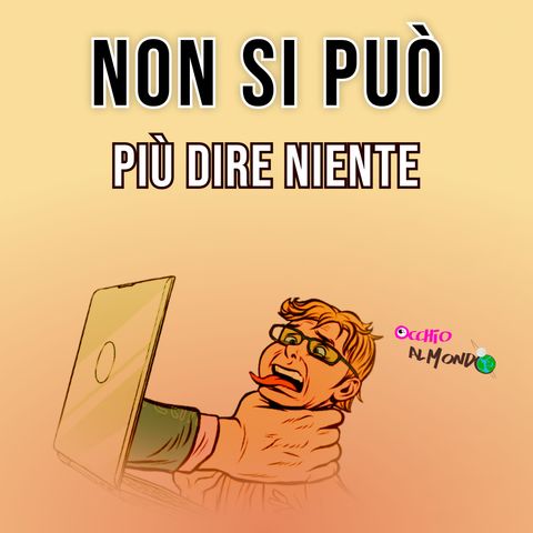 NON si può più DIRE NIENTE ormai