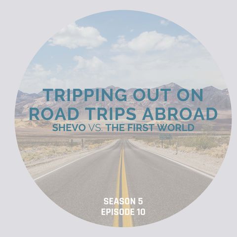 Tripping Out On Road Trips Abroad [S5E10]