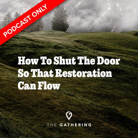 How To Shut The Door So That Restoration Can Flow- Living in Abundance Through Restoration: pt. 2