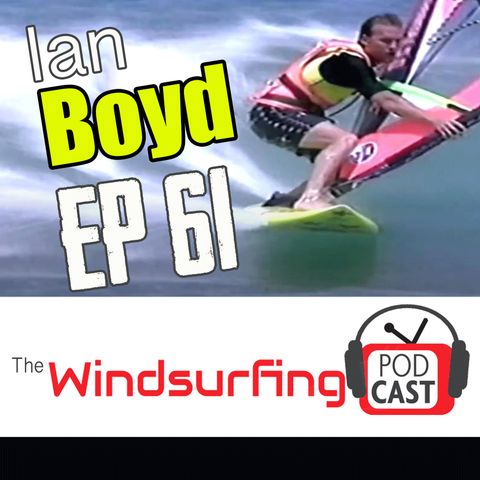 #61 –  Ian Boyd – Windsurfing gave me everything!