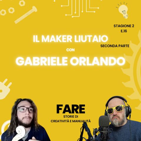 Il maker liutaio - Parte 2 - Gabriele Orlando - Fare E16S2
