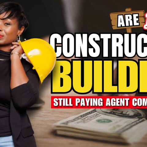 Ep. 49: 🤔Are New Construction Builders Still Paying Agent Commissions?