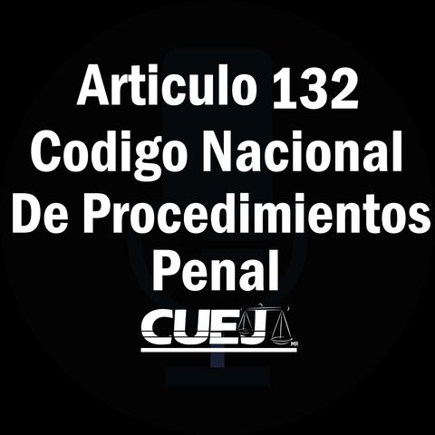 Articulo 132 C贸digo Nacional de Procedimientos Penal