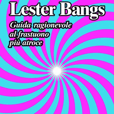 Puntata 0 - Lester Bangs (...il Rock è ancora un ricettacolo di  anime primitive e spontanee?)