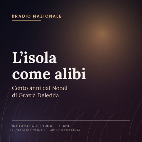 L’isola come alibi — cento anni dal Nobel di Grazia Deledda, kRadio Nazionale