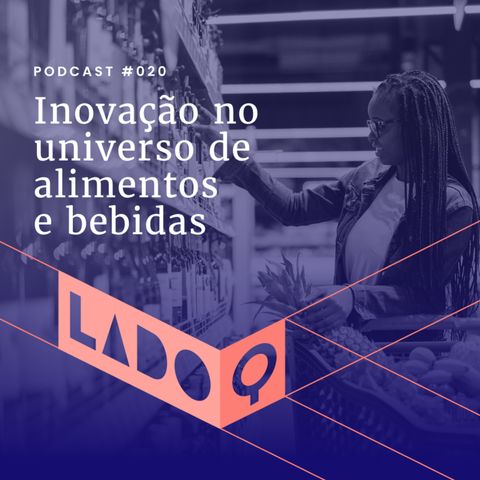 LadoQ #20: Inovação no universo de alimentos e bebidas