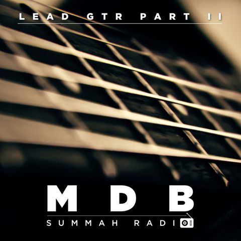 MDB Summah Radio | Ep. 8 "Lead Gtr" (part II)