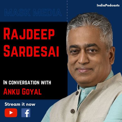 Rajdeep Sardesai Talks On Indian Media & His Journey | EP -7 | Mask Media| On IndiaPodcasts | With Anku Goyal