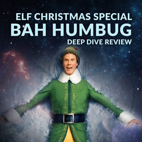 Ep. 145 - Elf Christmas Special Bah Humbug Deep Dive
