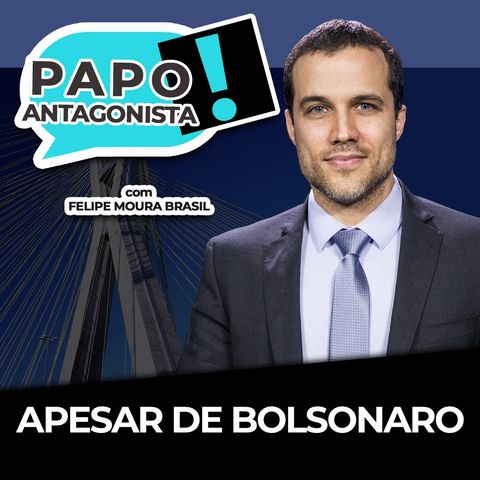 APESAR DE BOLSONARO - Papo Antagonista com Felipe Moura Brasil, Mario Sabino e Helena Mader