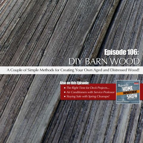 Episode 106: Wait on Those Decks!, Air Conditioners with Service Professor, Staying Safe during Spring Chores, Making Your Own Barn Wood